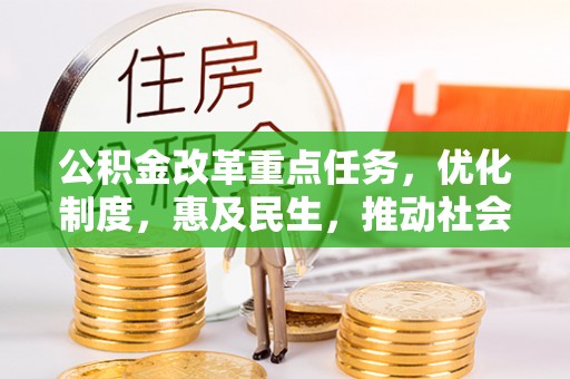 芬园公积金改革重点任务，优化制度，惠及民生，推动社会公平发展