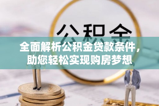 芬园全面解析公积金贷款条件，助您轻松实现购房梦想