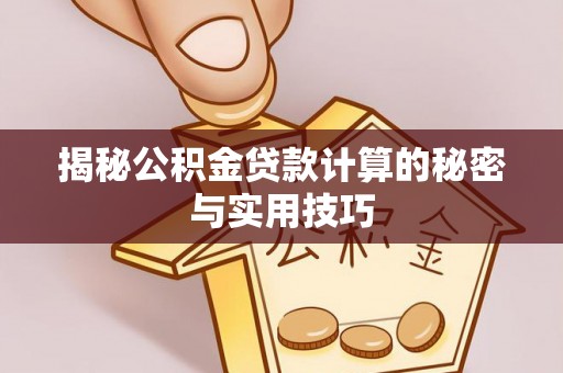 芬园揭秘公积金贷款计算的秘密与实用技巧