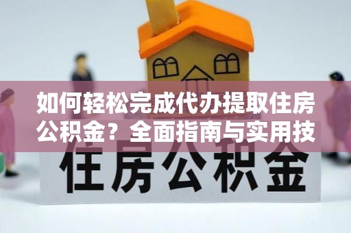 芬园如何轻松完成代办提取住房公积金？全面指南与实用技巧
