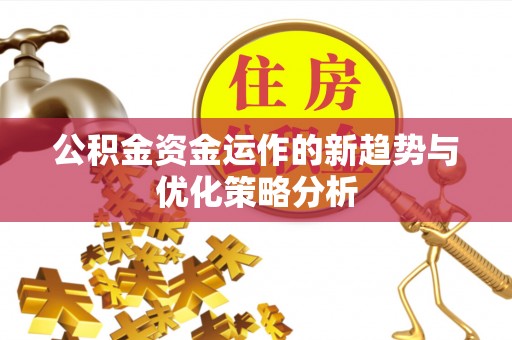 芬园公积金资金运作的新趋势与优化策略分析