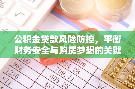 芬园公积金贷款风险防控，平衡财务安全与购房梦想的关键