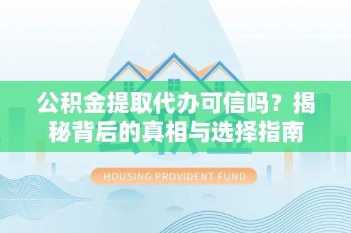 芬园公积金提取代办可信吗？揭秘背后的真相与选择指南