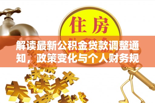 芬园解读最新公积金贷款调整通知，政策变化与个人财务规划