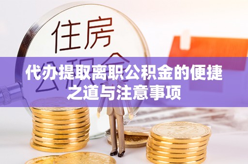 芬园代办提取离职公积金的便捷之道与注意事项