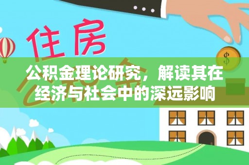 芬园公积金理论研究，解读其在经济与社会中的深远影响