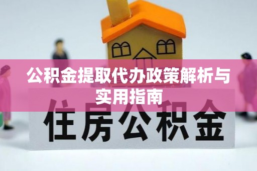 芬园公积金提取代办政策解析与实用指南