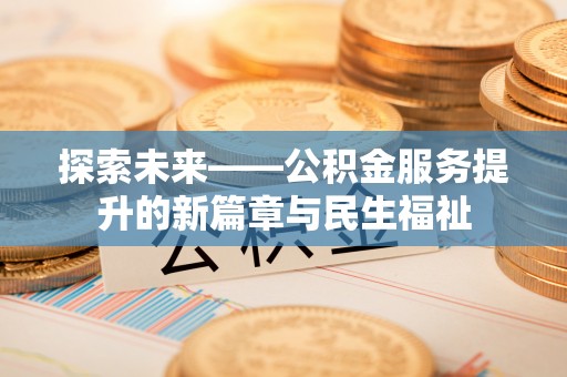 芬园探索未来——公积金服务提升的新篇章与民生福祉