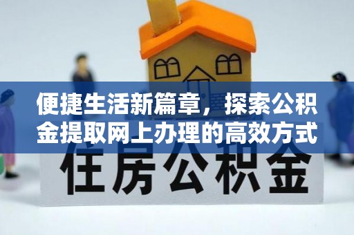 芬园便捷生活新篇章，探索公积金提取网上办理的高效方式