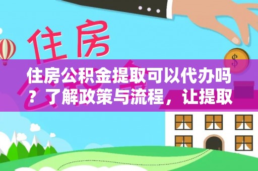 芬园住房公积金提取可以代办吗？了解政策与流程，让提取更便捷