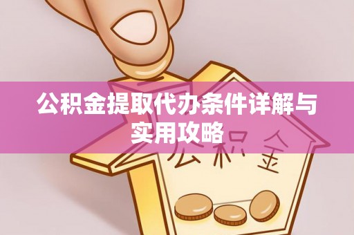 芬园公积金提取代办条件详解与实用攻略