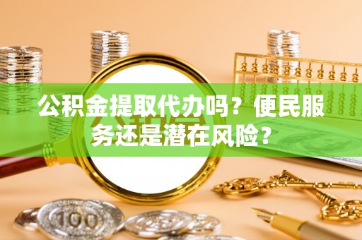 芬园公积金提取代办吗？便民服务还是潜在风险？