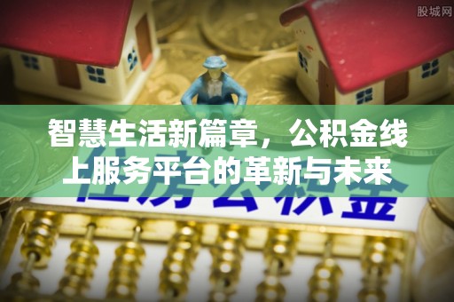 芬园智慧生活新篇章，公积金线上服务平台的革新与未来
