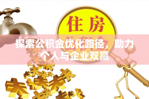 芬园探索公积金优化路径，助力个人与企业双赢