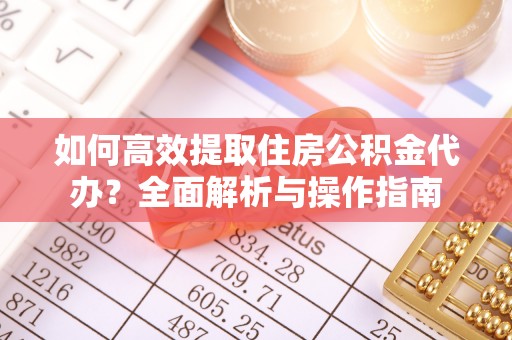 芬园如何高效提取住房公积金代办？全面解析与操作指南