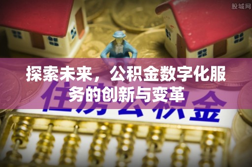 芬园探索未来，公积金数字化服务的创新与变革