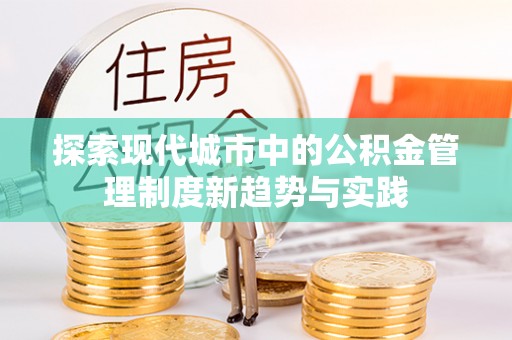 芬园探索现代城市中的公积金管理制度新趋势与实践