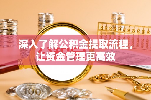 芬园深入了解公积金提取流程，让资金管理更高效