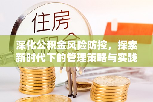 芬园深化公积金风险防控，探索新时代下的管理策略与实践