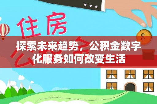 芬园探索未来趋势，公积金数字化服务如何改变生活