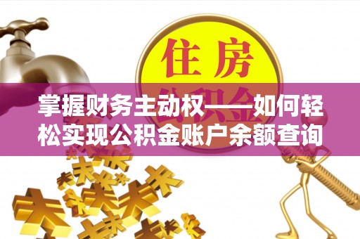 芬园掌握财务主动权——如何轻松实现公积金账户余额查询