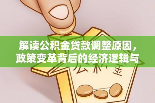 芬园解读公积金贷款调整原因，政策变革背后的经济逻辑与民生影响